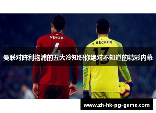 曼联对阵利物浦的五大冷知识你绝对不知道的精彩内幕