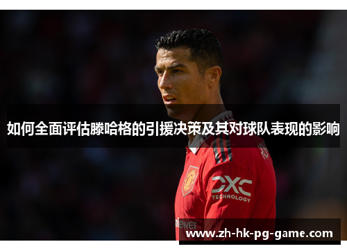 如何全面评估滕哈格的引援决策及其对球队表现的影响