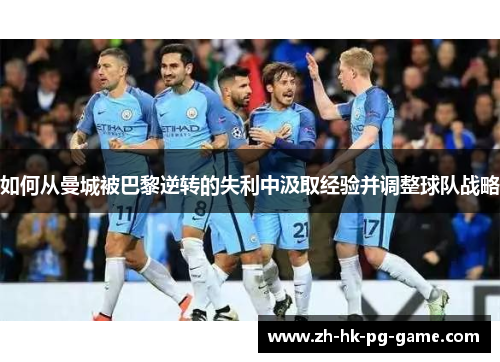 如何从曼城被巴黎逆转的失利中汲取经验并调整球队战略