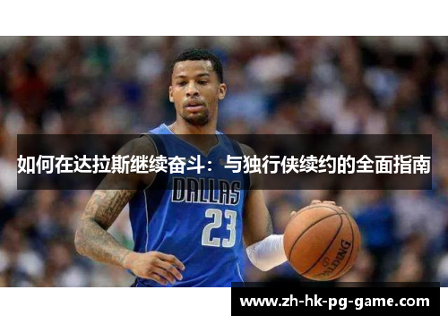 如何在达拉斯继续奋斗：与独行侠续约的全面指南