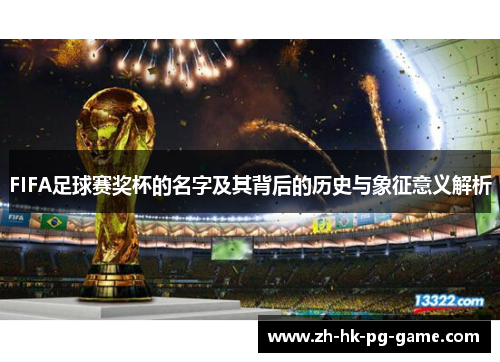FIFA足球赛奖杯的名字及其背后的历史与象征意义解析