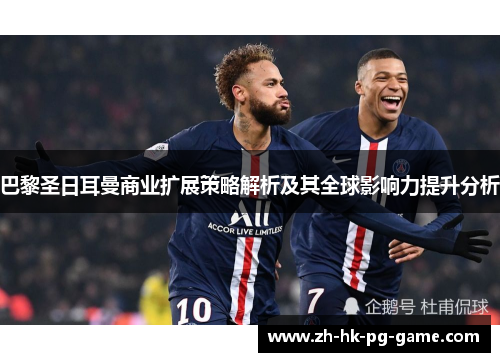 巴黎圣日耳曼商业扩展策略解析及其全球影响力提升分析
