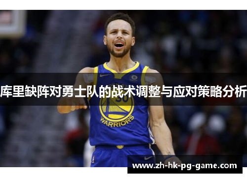 库里缺阵对勇士队的战术调整与应对策略分析