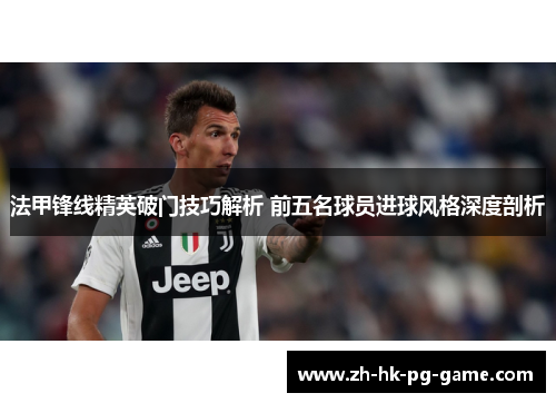 法甲锋线精英破门技巧解析 前五名球员进球风格深度剖析