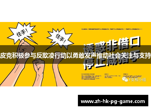 皮克积极参与反欺凌行动以勇敢发声推动社会关注与支持