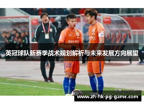 英冠球队新赛季战术规划解析与未来发展方向展望