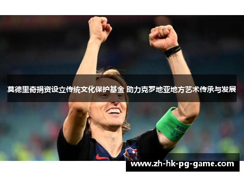 莫德里奇捐资设立传统文化保护基金 助力克罗地亚地方艺术传承与发展