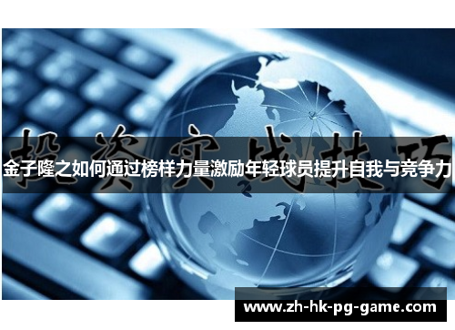 金子隆之如何通过榜样力量激励年轻球员提升自我与竞争力