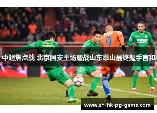 中超焦点战 北京国安主场鏖战山东泰山最终握手言和